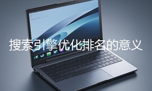 搜索引擎優化排名的意義